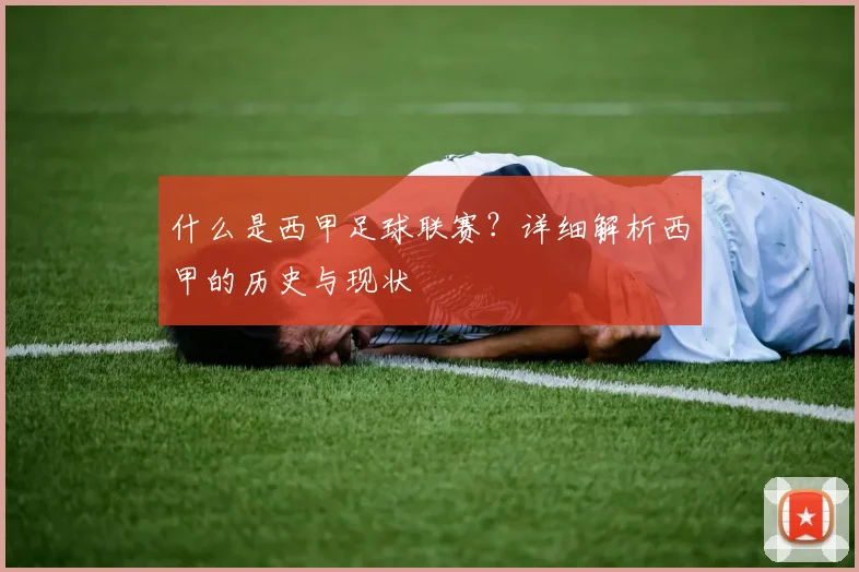 什么是西甲足球联赛？详细解析西甲的历史与现状